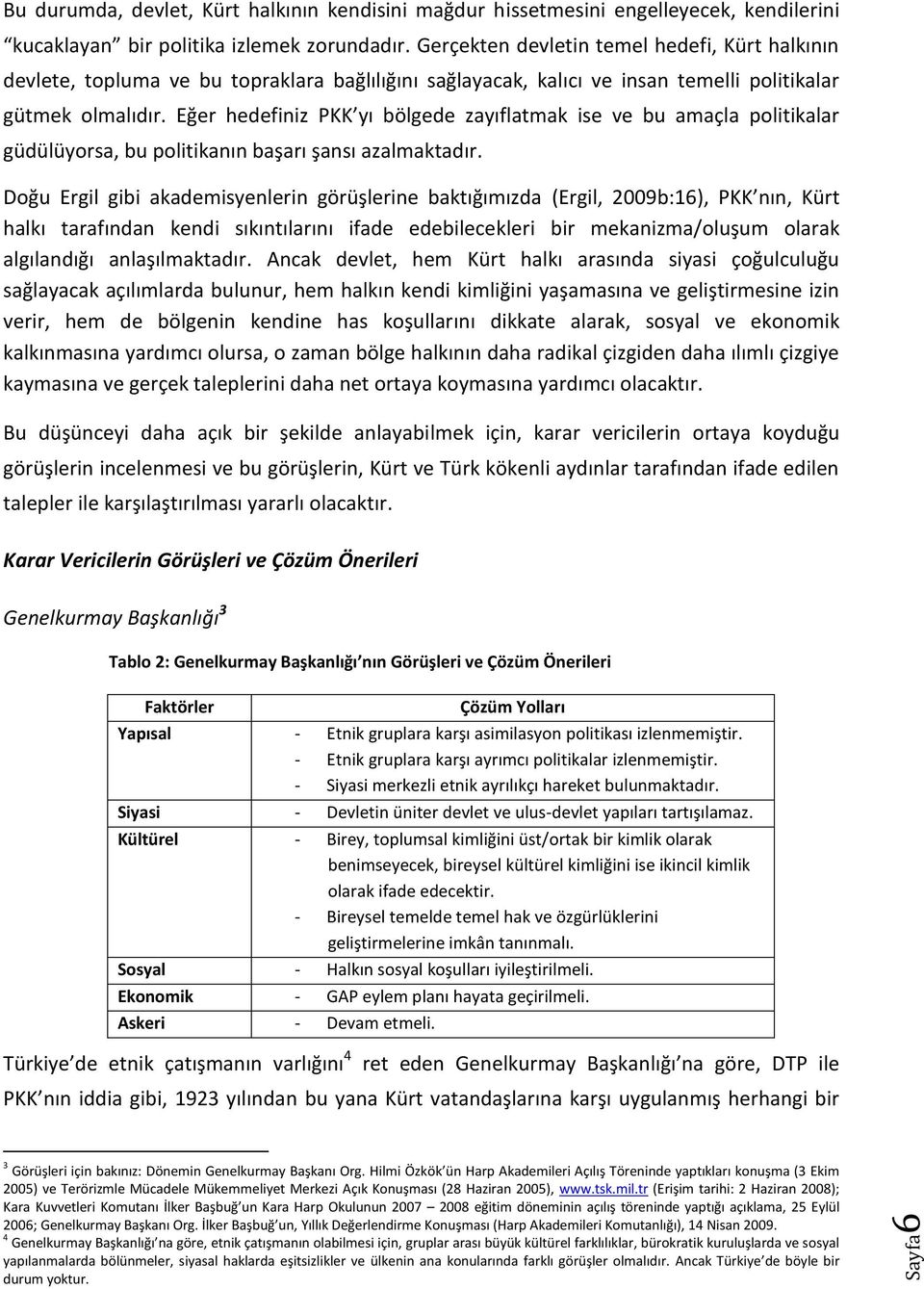 Eğer hedefiniz PKK yı bölgede zayıflatmak ise ve bu amaçla politikalar güdülüyorsa, bu politikanın başarı şansı azalmaktadır.