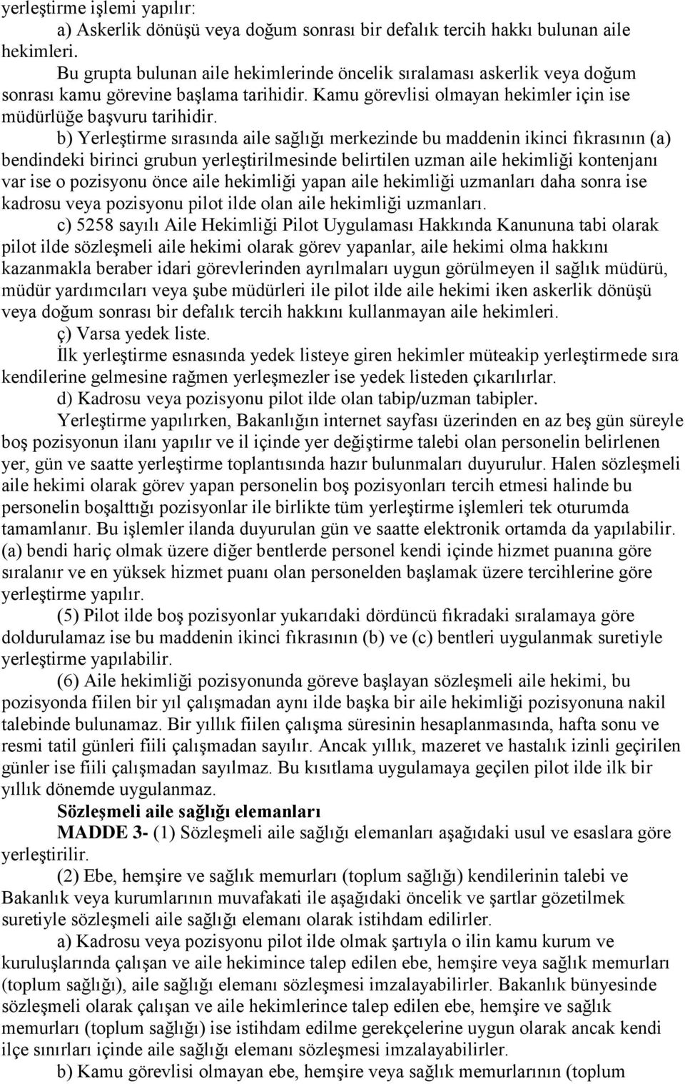 b) YerleĢtirme sırasında aile sağlığı merkezinde bu maddenin ikinci fıkrasının (a) bendindeki birinci grubun yerleģtirilmesinde belirtilen uzman aile hekimliği kontenjanı var ise o pozisyonu önce