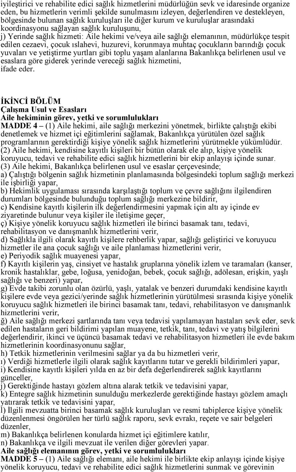 cezaevi, çocuk ıslahevi, huzurevi, korunmaya muhtaç çocukların barındığı çocuk yuvaları ve yetiģtirme yurtları gibi toplu yaģam alanlarına Bakanlıkça belirlenen usul ve esaslara göre giderek yerinde