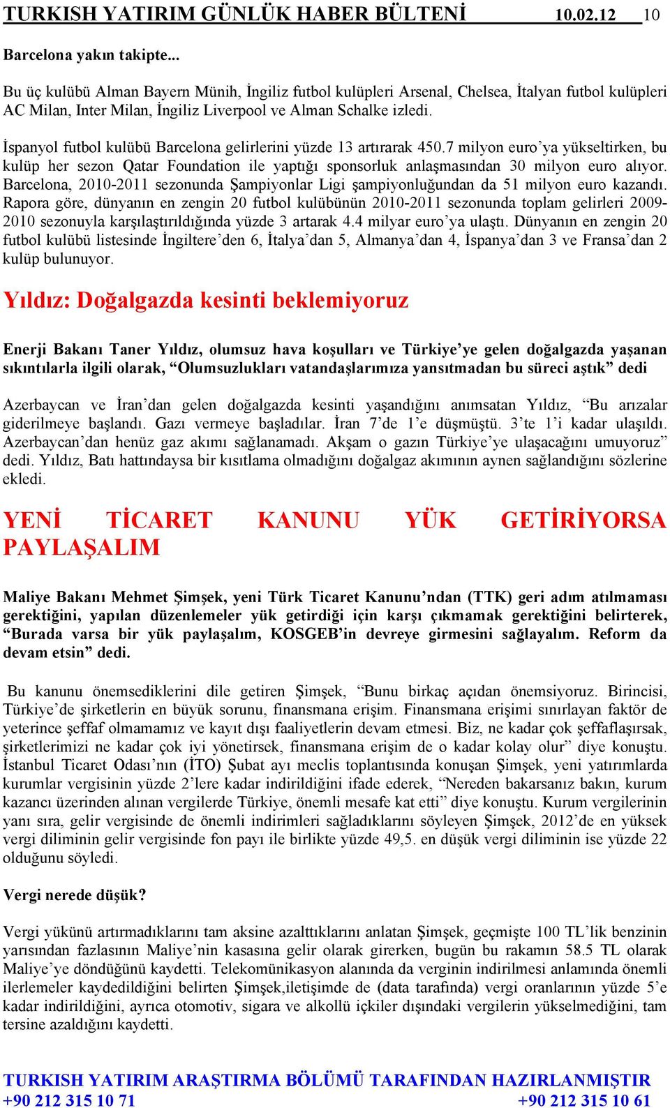 İspanyol futbol kulübü Barcelona gelirlerini yüzde 13 artırarak 450.7 milyon euro ya yükseltirken, bu kulüp her sezon Qatar Foundation ile yaptığı sponsorluk anlaşmasından 30 milyon euro alıyor.