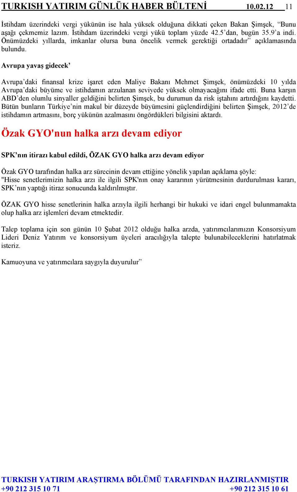 Avrupa yavaş gidecek Avrupa daki finansal krize işaret eden Maliye Bakanı Mehmet Şimşek, önümüzdeki 10 yılda Avrupa daki büyüme ve istihdamın arzulanan seviyede yüksek olmayacağını ifade etti.