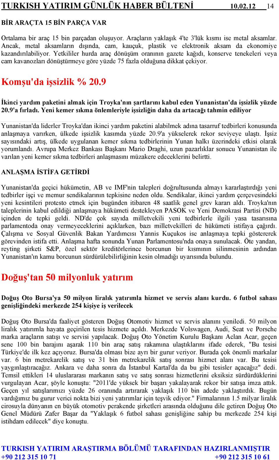 Yetkililer hurda araç dönüşüm oranının gazete kağıdı, konserve tenekeleri veya cam kavanozları dönüştürmeye göre yüzde 75 fazla olduğuna dikkat çekiyor. Komşu'da işsizlik % 20.