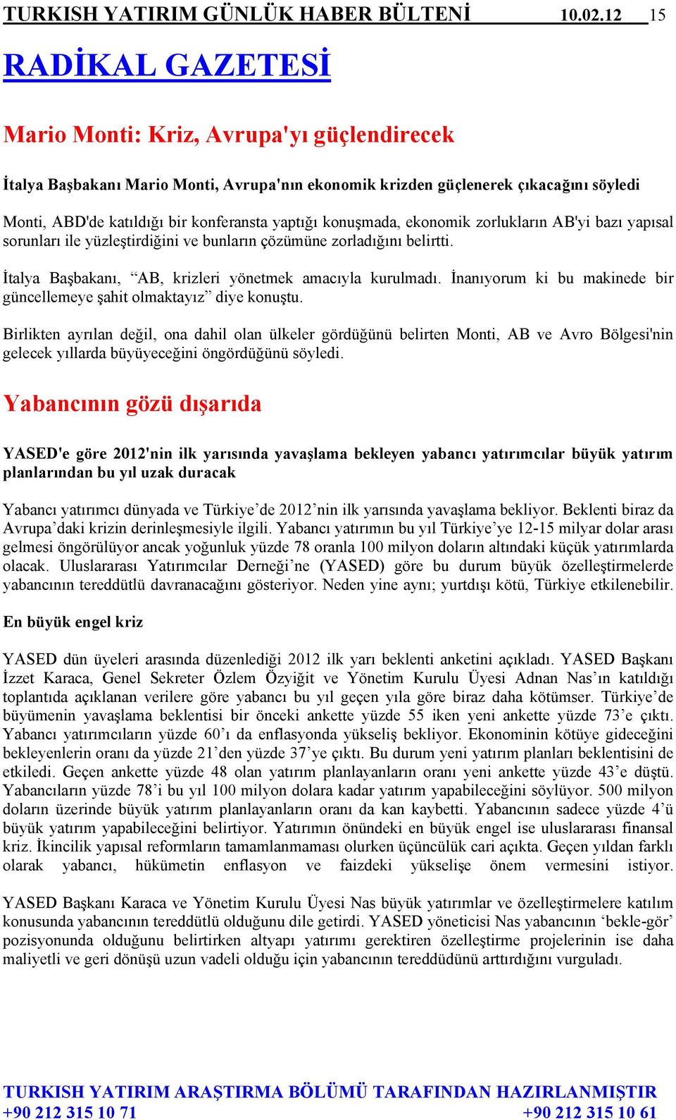 yaptığı konuşmada, ekonomik zorlukların AB'yi bazı yapısal sorunları ile yüzleştirdiğini ve bunların çözümüne zorladığını belirtti. İtalya Başbakanı, AB, krizleri yönetmek amacıyla kurulmadı.