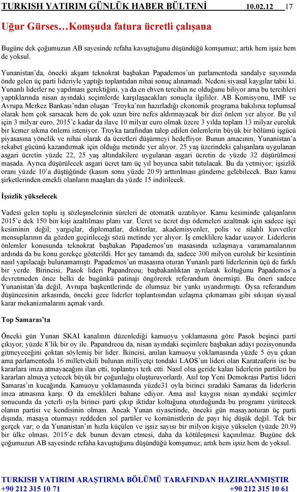 Yunanlı liderler ne yapılması gerektiğini, ya da en ehven tercihin ne olduğunu biliyor ama bu tercihleri yaptıklarında nisan ayındaki seçimlerde karşılaşacakları sonuçla ilgililer.