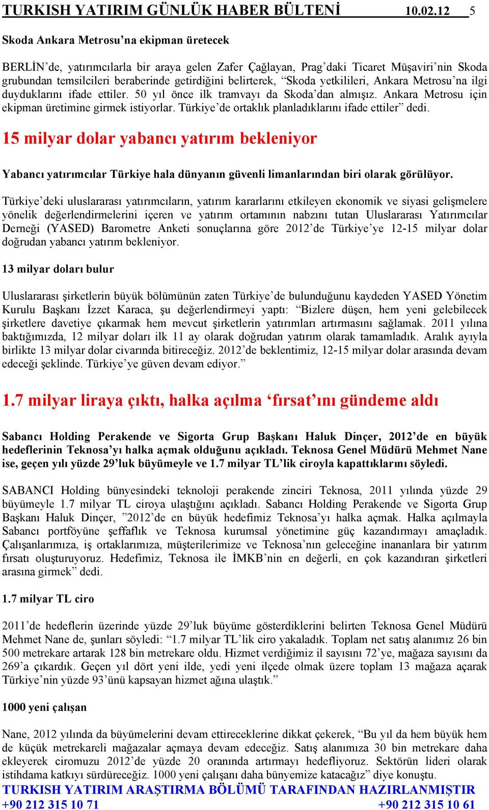 Skoda yetkilileri, Ankara Metrosu na ilgi duyduklarını ifade ettiler. 50 yıl önce ilk tramvayı da Skoda dan almışız. Ankara Metrosu için ekipman üretimine girmek istiyorlar.