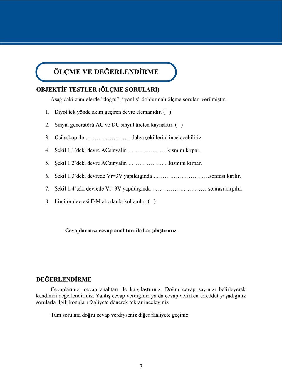 1 deki devre ACsinyalin kısmını kırpar. 5. Şekil 1.2 deki devre ACsinyalin...kısmını kırpar. 6. Şekil 1.3 deki devrede Vr=3V yapıldıgında sonrası kırılır. 7. Şekil 1.4 teki devrede Vr=3V yapıldıgında sonrası kırpılır.