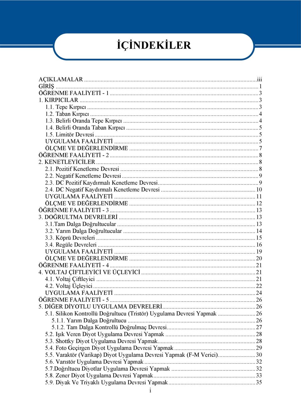 3. DC Pozitif Kaydırmalı Kenetleme Devresi...9 2.4. DC Negatif Kaydırmalı Kenetleme Devresi...10 UYGULAMA FAALİYETİ...11 ÖLÇME VE DEĞERLENDİRME...12 ÖĞRENME FAALİYETİ - 3...13 3. DOĞRULTMA DEVRELERİ.