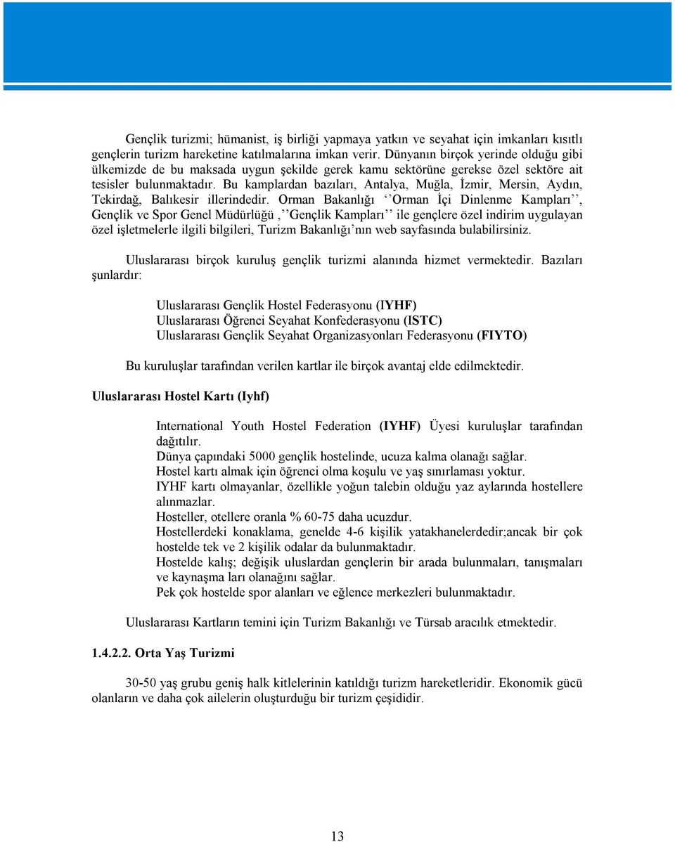 Bu kamplardan bazıları, Antalya, Muğla, İzmir, Mersin, Aydın, Tekirdağ, Balıkesir illerindedir.