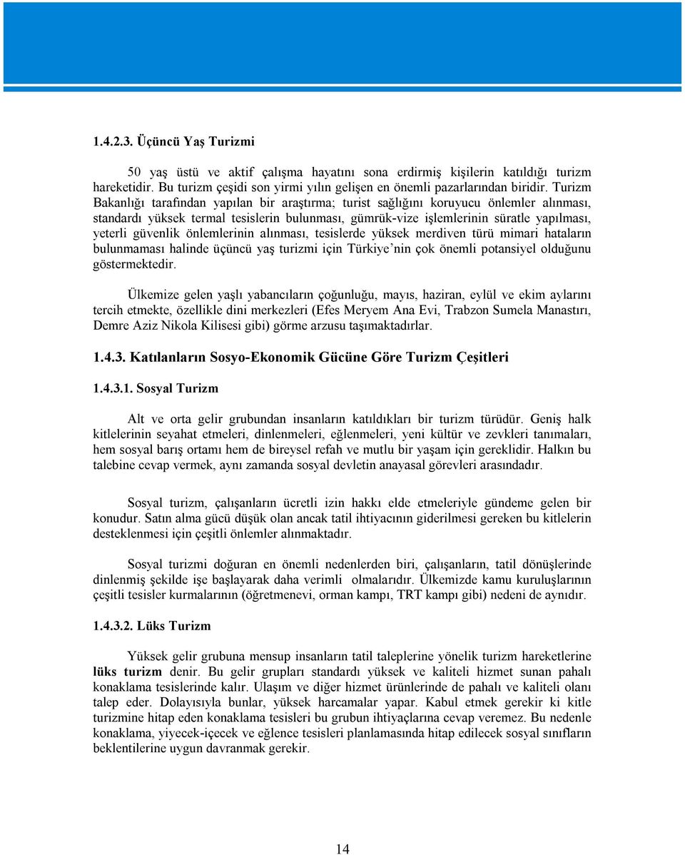 güvenlik önlemlerinin alınması, tesislerde yüksek merdiven türü mimari hataların bulunmaması halinde üçüncü yaş turizmi için Türkiye nin çok önemli potansiyel olduğunu göstermektedir.