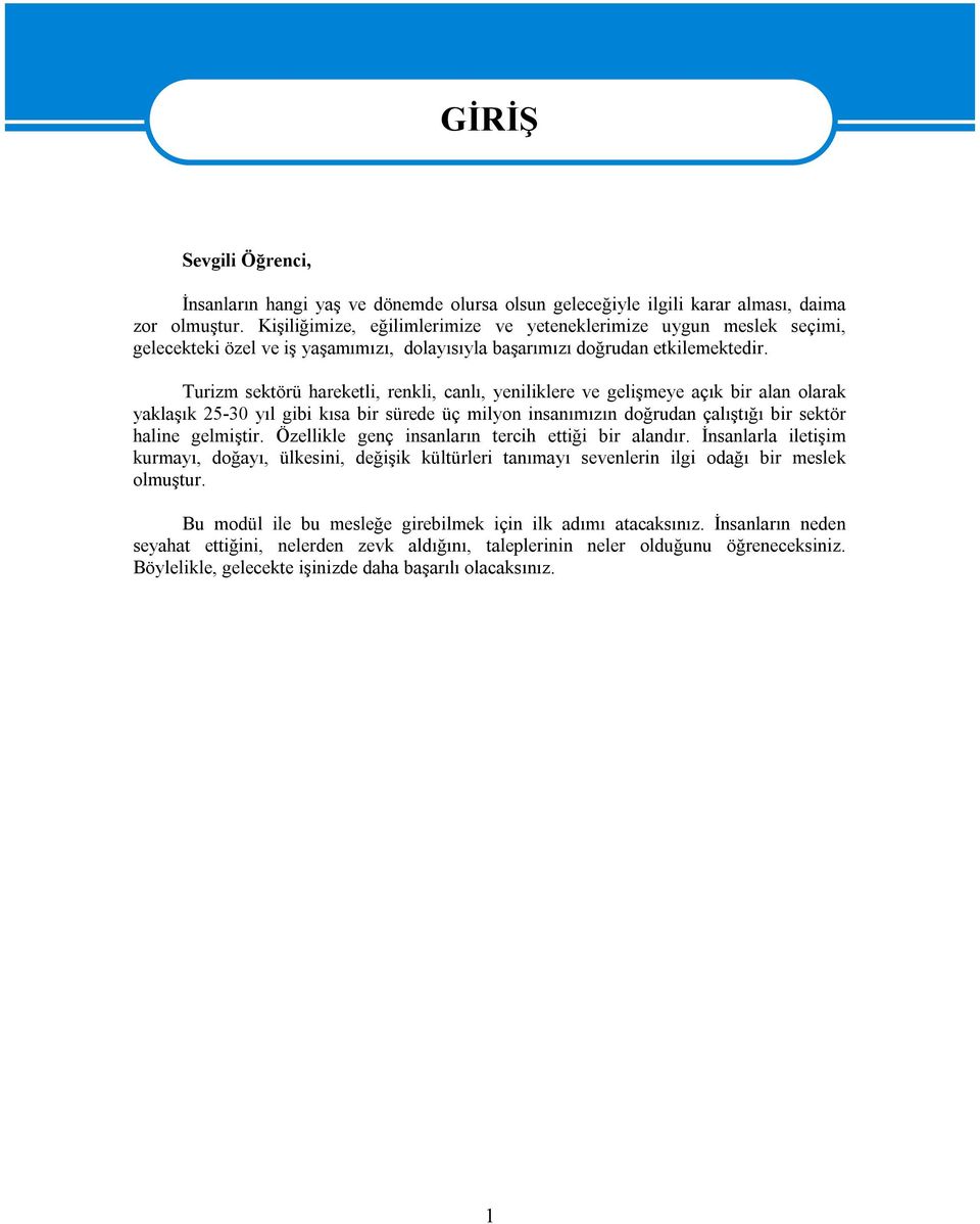 Turizm sektörü hareketli, renkli, canlı, yeniliklere ve gelişmeye açık bir alan olarak yaklaşık 25-30 yıl gibi kısa bir sürede üç milyon insanımızın doğrudan çalıştığı bir sektör haline gelmiştir.