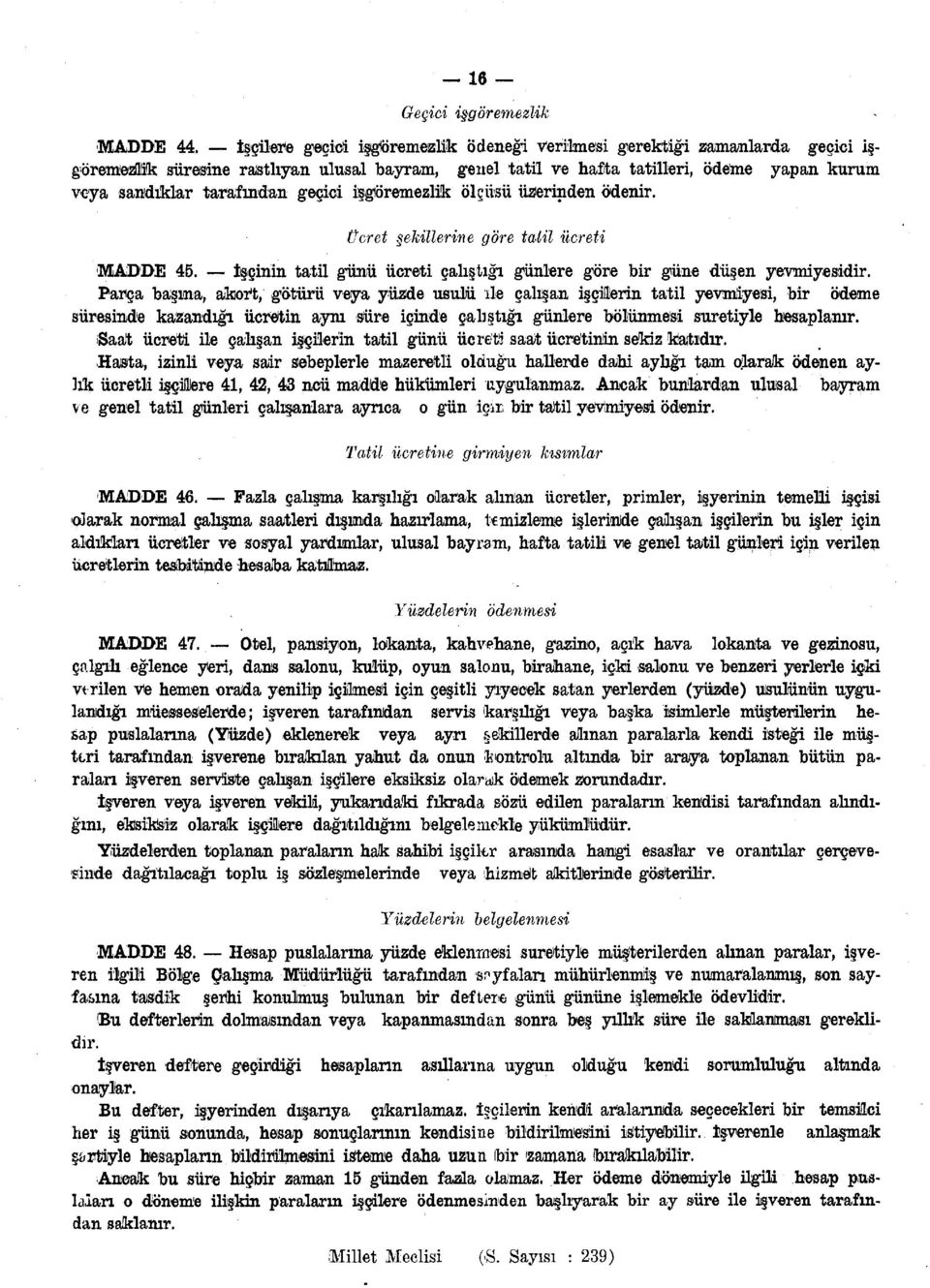 geçici işgıöremezlik ölçüsü üzerinden ödenir. Ücret şekillerine göre tatil ücreti MADDE 45. İşçinin tatil günü ücreti çalıştığı günlere göre bir güne düşen yevmiyesidir.