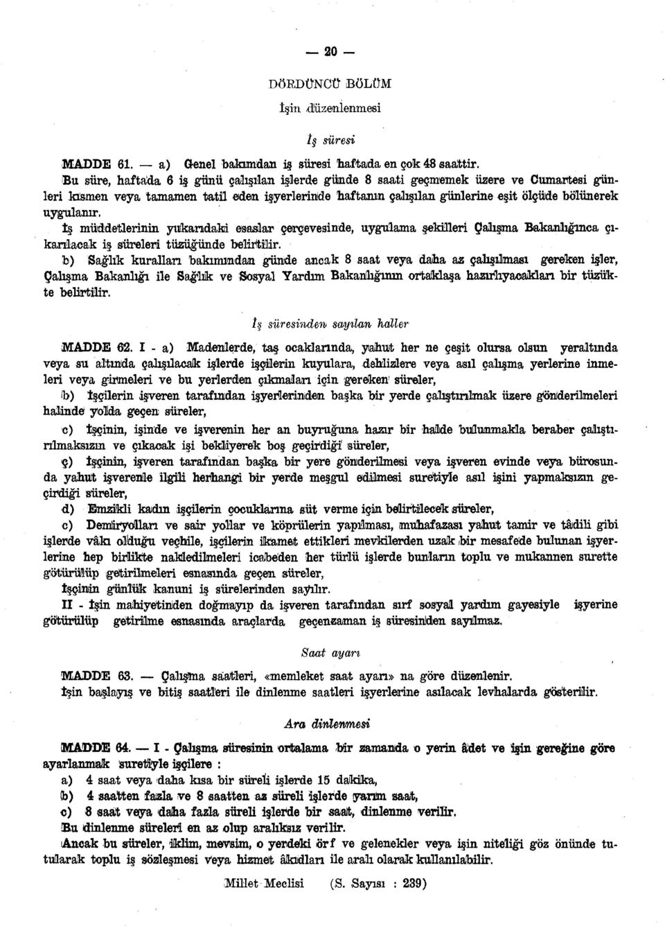 İş müddetlerinin yukarıdaki esaslar çerçevesinde, uygulama şekilleri Çalışma Bakanlığınca çıkarılacak iş süreleri tüzüğünde belirtilir.