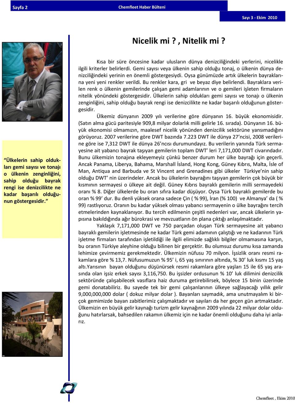 Gemi sayısı veya ülkenin sahip olduğu tonaj, o ülkenin dünya denizciliğindeki yerinin en önemli göstergesiydi. Oysa günümüzde artık ülkelerin bayraklarına yeni yeni renkler verildi.