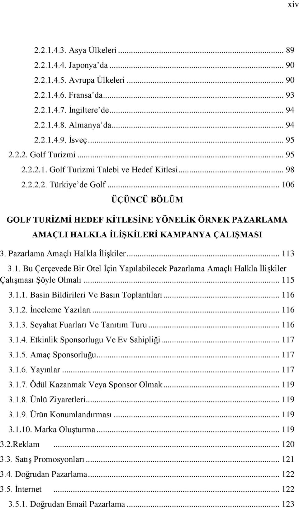 .. 106 ÜÇÜNCÜ BÖLÜM GOLF TURĠZMĠ HEDEF KĠTLESĠNE YÖNELĠK ÖRNEK PAZARLAMA AMAÇLI HALKLA ĠLĠġKĠLERĠ KAMPANYA ÇALIġMASI 3. Pazarlama Amaçlı Halkla ĠliĢkiler... 113 3.1. Bu Çerçevede Bir Otel Ġçin Yapılabilecek Pazarlama Amaçlı Halkla ĠliĢkiler ÇalıĢması ġöyle Olmalı.