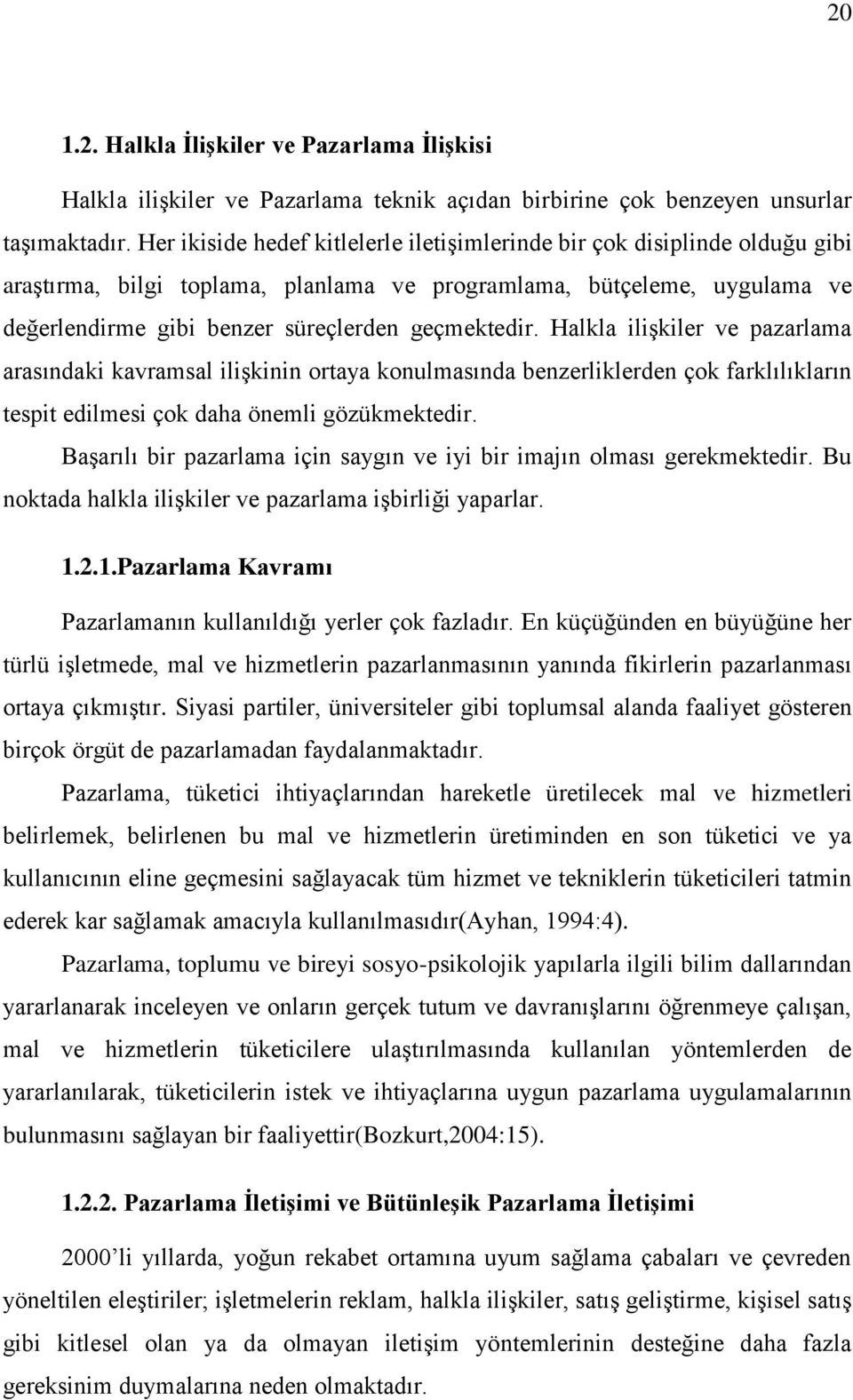 Halkla iliģkiler ve pazarlama arasındaki kavramsal iliģkinin ortaya konulmasında benzerliklerden çok farklılıkların tespit edilmesi çok daha önemli gözükmektedir.