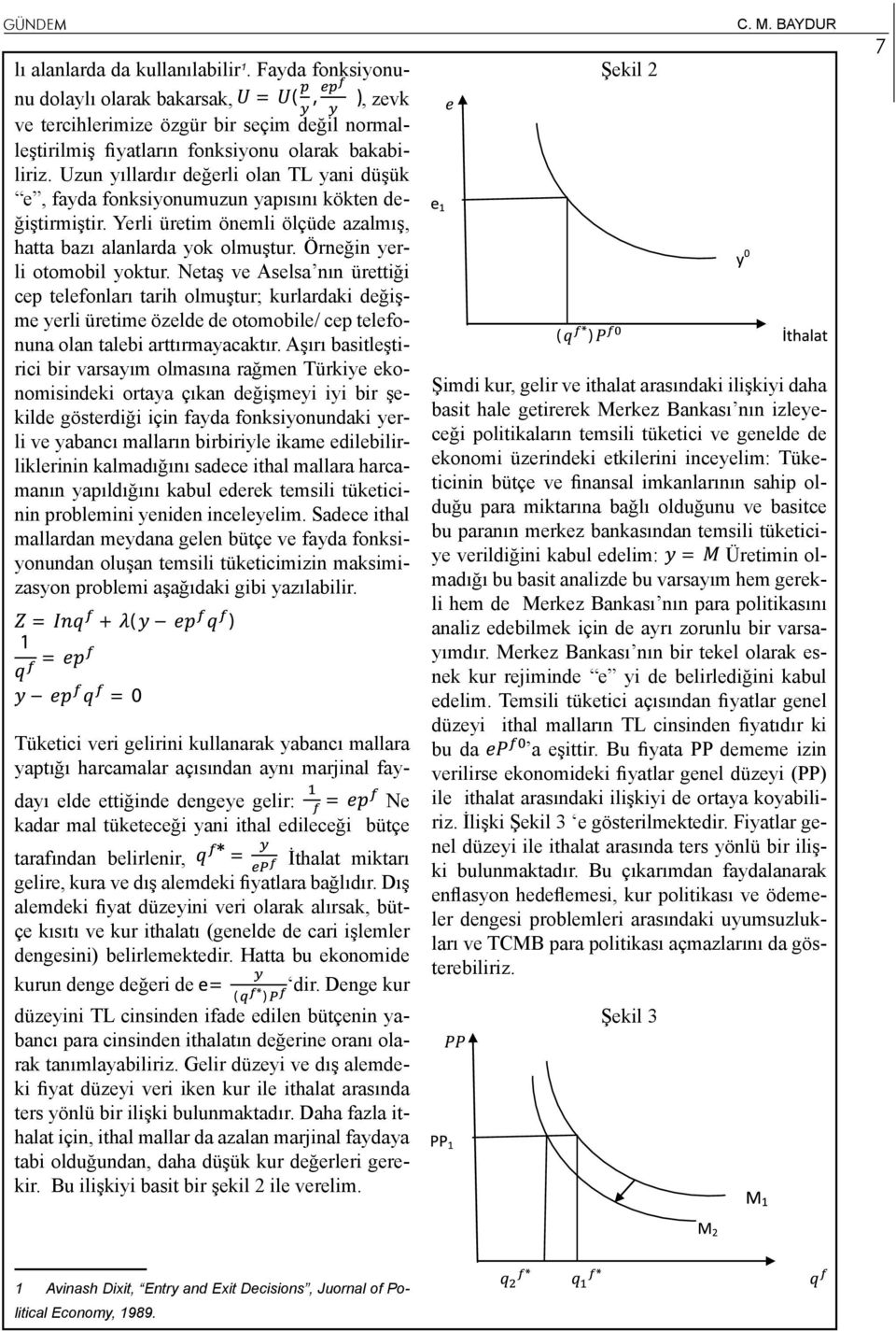 Uzun yıllardır değerli olan TL yani düşük e, fayda fonksiyonumuzun yapısını kökten değiştirmiştir. Yerli üretim önemli ölçüde azalmış, hatta bazı alanlarda yok olmuştur. Örneğin yerli otomobil yoktur.