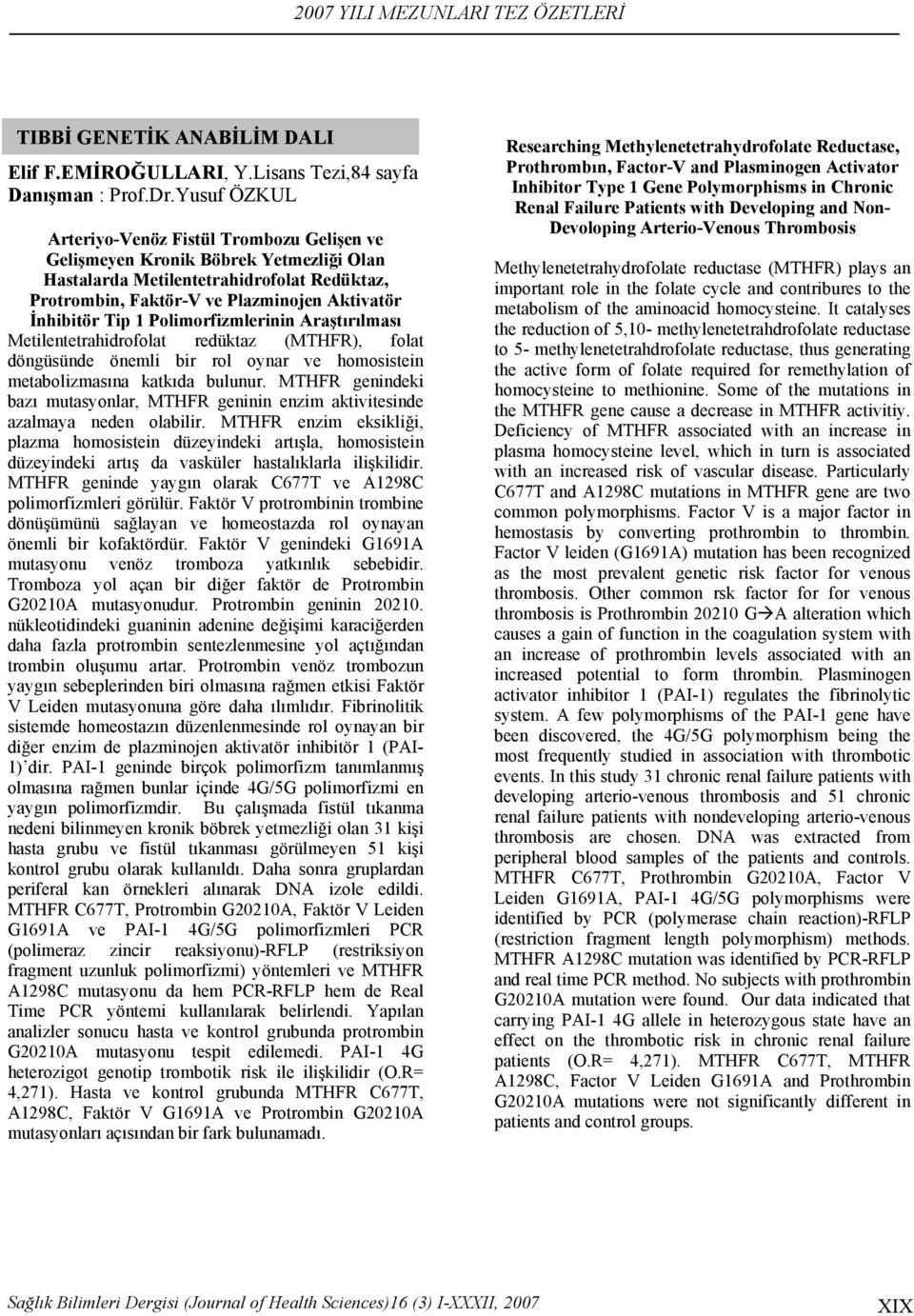 1 Polimorfizmlerinin Araştırılması Metilentetrahidrofolat redüktaz (MTHFR), folat döngüsünde önemli bir rol oynar ve homosistein metabolizmasına katkıda bulunur.