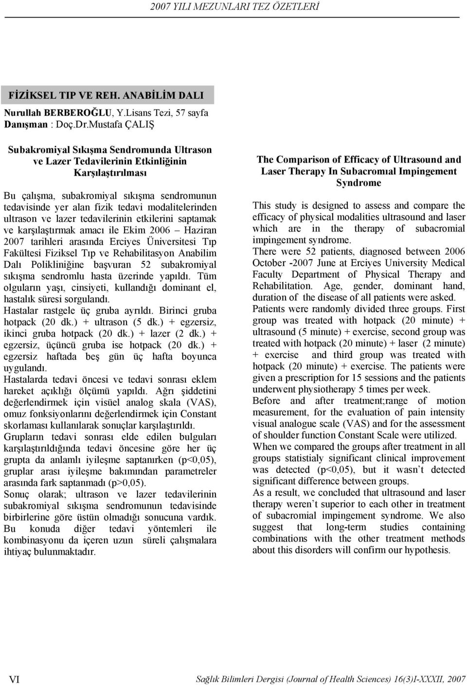 modalitelerinden ultrason ve lazer tedavilerinin etkilerini saptamak ve karşılaştırmak amacı ile Ekim 2006 Haziran 2007 tarihleri arasında Erciyes Üniversitesi Tıp Fakültesi Fiziksel Tıp ve