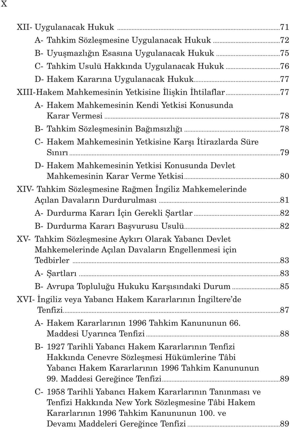 ..78 C- Hakem Mahkemesinin Yetkisine Karfl tirazlarda Süre S n r...79 D- Hakem Mahkemesinin Yetkisi Konusunda Devlet Mahkemesinin Karar Verme Yetkisi.