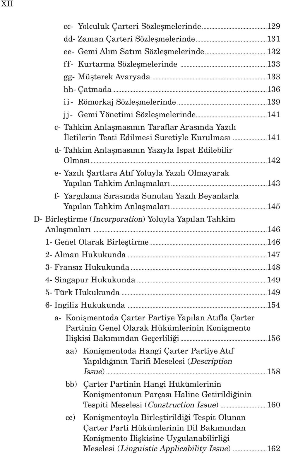 ..141 d- Tahkim Anlaflmas n n Yaz yla spat Edilebilir Olmas...142 e- Yaz l fiartlara At f Yoluyla Yaz l Olmayarak Yap lan Tahkim Anlaflmalar.