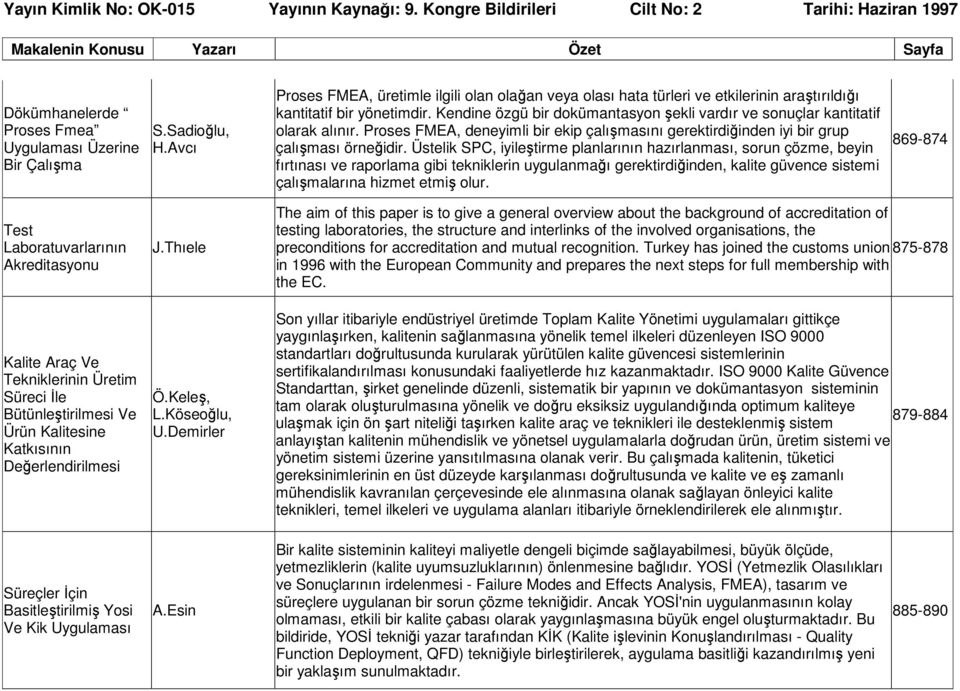 Üstelik SPC, iyileştirme planlarının hazırlanması, sorun çözme, beyin fırtınası ve raporlama gibi tekniklerin uygulanmağı gerektirdiğinden, kalite güvence sistemi çalışmalarına hizmet etmiş olur.