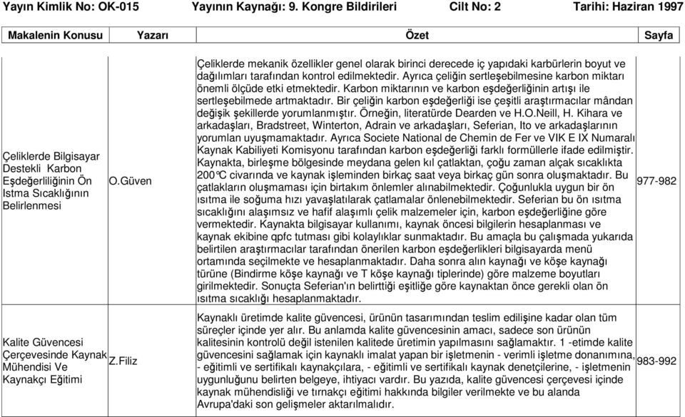 Ayrıca çeliğin sertleşebilmesine karbon miktarı önemli ölçüde etki etmektedir. Karbon miktarının ve karbon eşdeğerliğinin artışı ile sertleşebilmede artmaktadır.