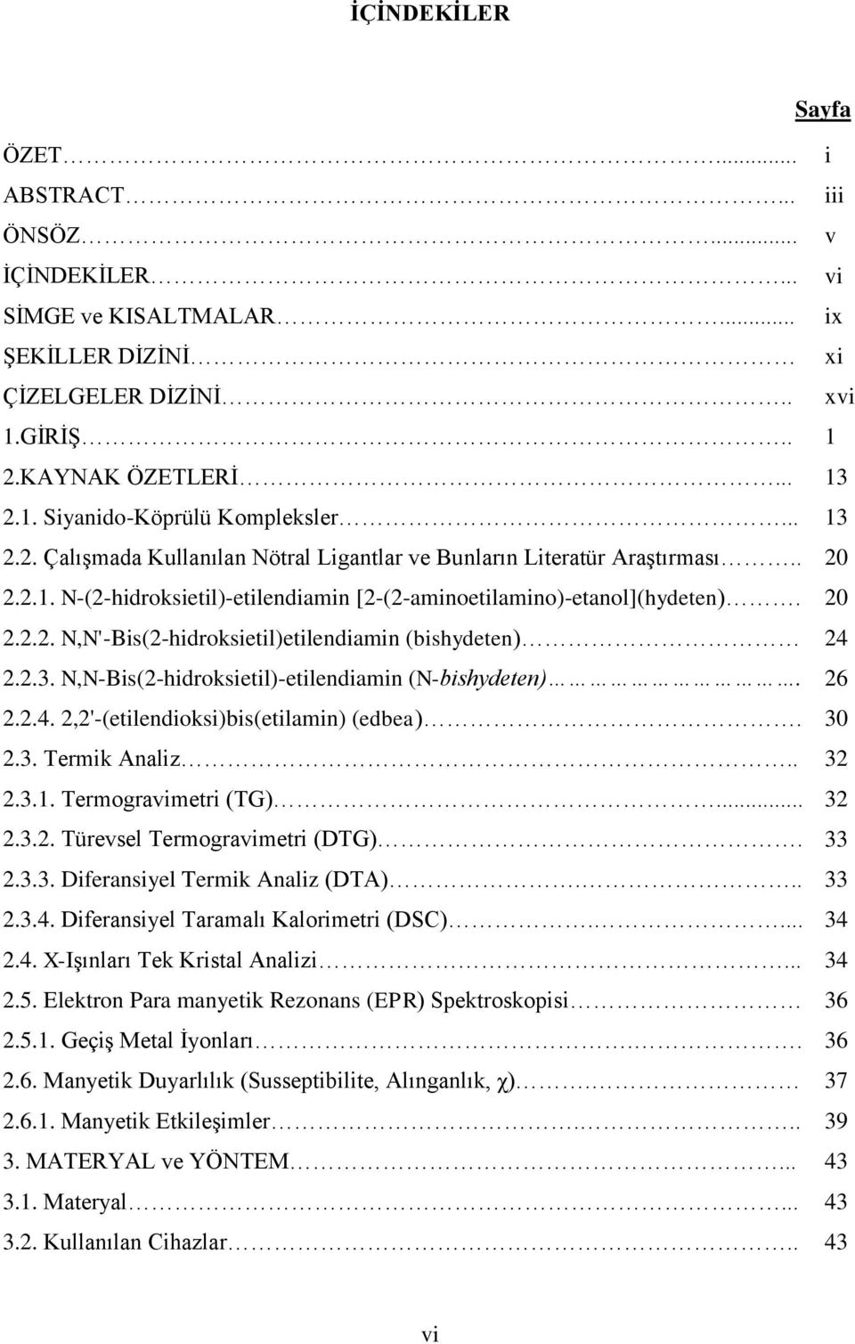 2.3. N,N-Bis(2-hidroksietil)-etilendiamin (N-bishydeten). 26 2.2.4. 2,2'-(etilendioksi)bis(etilamin) (edbea). 30 2.3. Termik Analiz.. 32 2.3.1. Termogravimetri (TG)... 32 2.3.2. Türevsel Termogravimetri (DTG).