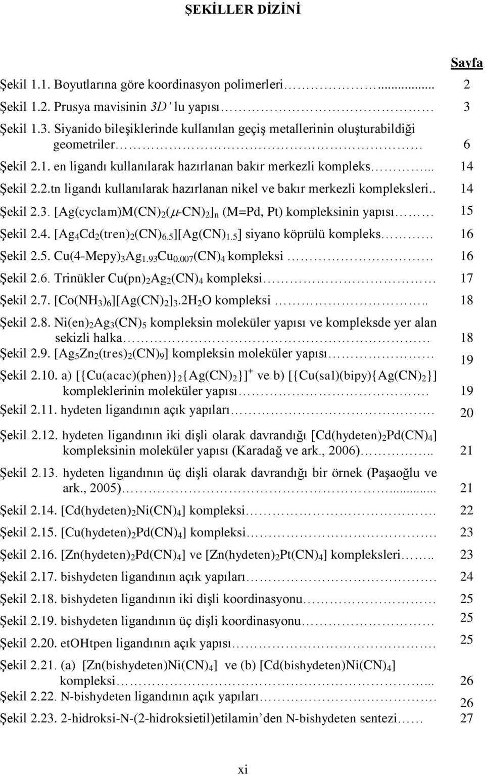 [Ag(cyclam)M(CN) 2 ( -CN) 2 ] n (M=Pd, Pt) kompleksinin yapısı 15 ġekil 2.4. [Ag 4 Cd 2 (tren) 2 (CN) 6.5 ][Ag(CN) 1.5 ] siyano köprülü kompleks 16 ġekil 2.5. Cu(4-Mepy) 3 Ag 1.93 Cu 0.