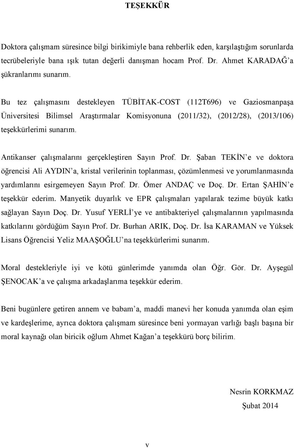 Bu tez çalıģmasını destekleyen TÜBĠTAK-COST (112T696) ve GaziosmanpaĢa Üniversitesi Bilimsel AraĢtırmalar Komisyonuna (2011/32), (2012/28), (2013/106) teģekkürlerimi sunarım.