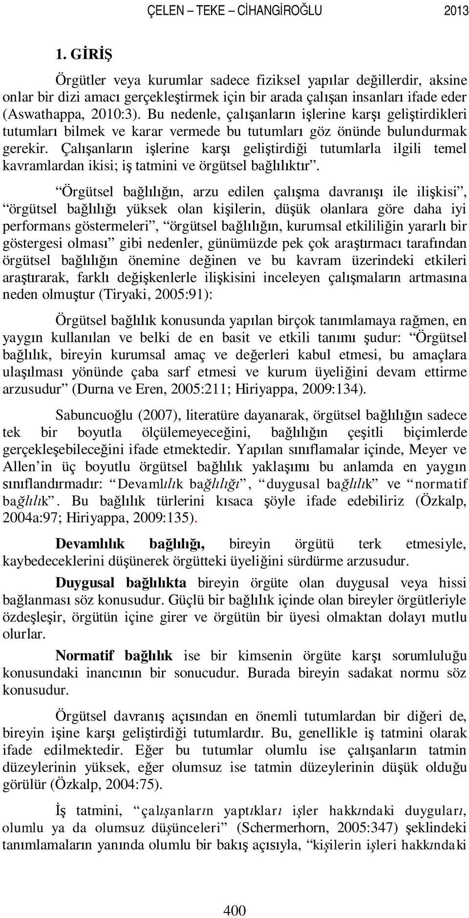 Bu nedenle, çalışanların işlerine karşı geliştirdikleri tutumları bilmek ve karar vermede bu tutumları göz önünde bulundurmak gerekir.