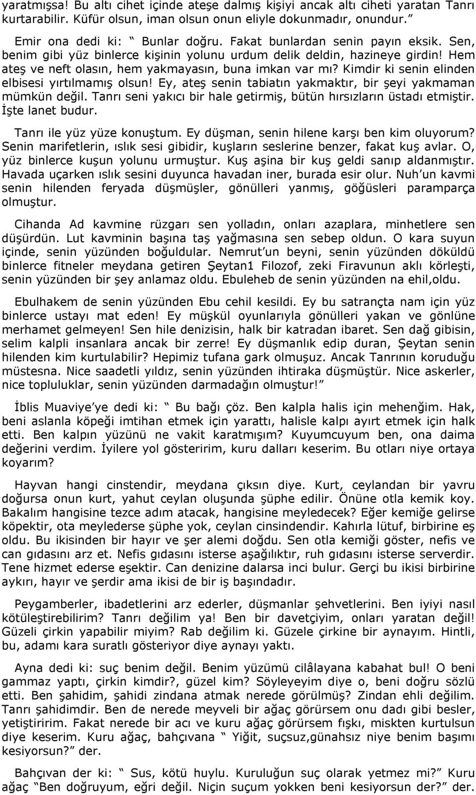 Kimdir ki senin elinden elbisesi yırtılmamış olsun! Ey, ateş senin tabiatın yakmaktır, bir şeyi yakmaman mümkün değil. Tanrı seni yakıcı bir hale getirmiş, bütün hırsızların üstadı etmiştir.