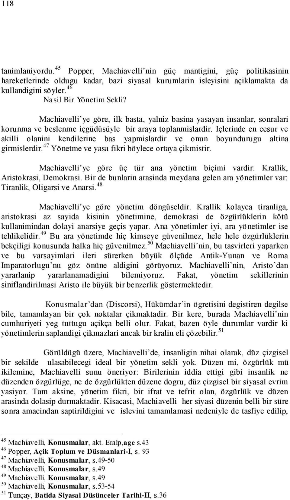 Içlerinde en cesur ve akilli olanini kendilerine bas yapmislardir ve onun boyundurugu altina girmislerdir. 47 Yönetme ve yasa fikri böylece ortaya çikmistir.