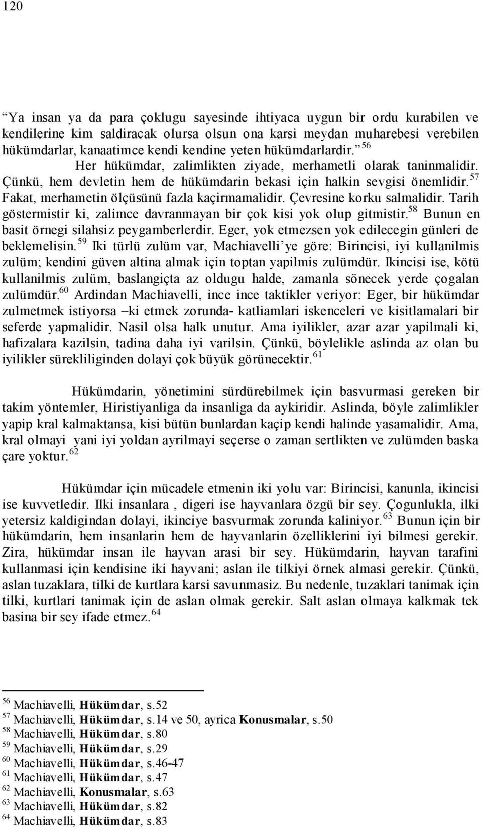 57 Fakat, merhametin ölçüsünü fazla kaçirmamalidir. Çevresine korku salmalidir. Tarih göstermistir ki, zalimce davranmayan bir çok kisi yok olup gitmistir.