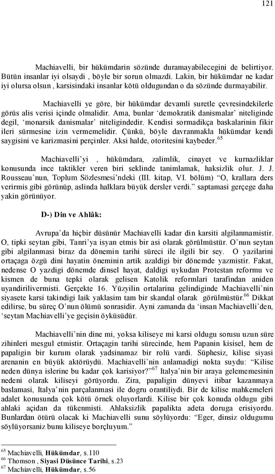 Machiavelli ye göre, bir hükümdar devamli suretle çevresindekilerle görüs alis verisi içinde olmalidir. Ama, bunlar demokratik danismalar niteliginde degil, monarsik danismalar niteligindedir.