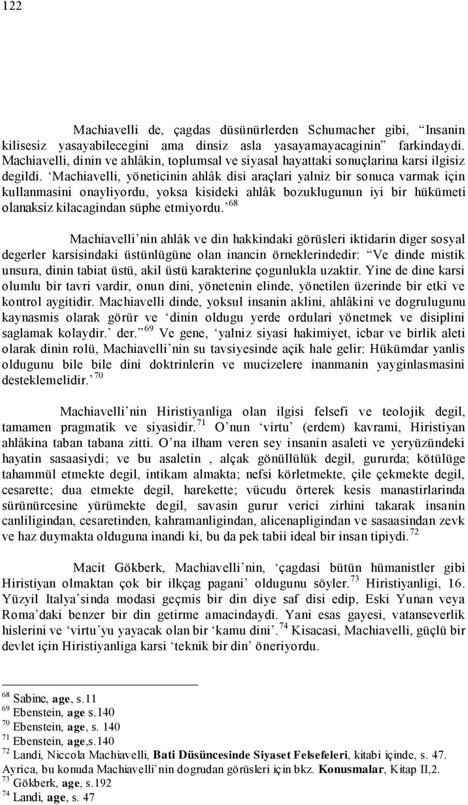 Machiavelli, yöneticinin ahlâk disi araçlari yalniz bir sonuca varmak için kullanmasini onayliyordu, yoksa kisideki ahlâk bozuklugunun iyi bir hükümeti olanaksiz kilacagindan süphe etmiyordu.