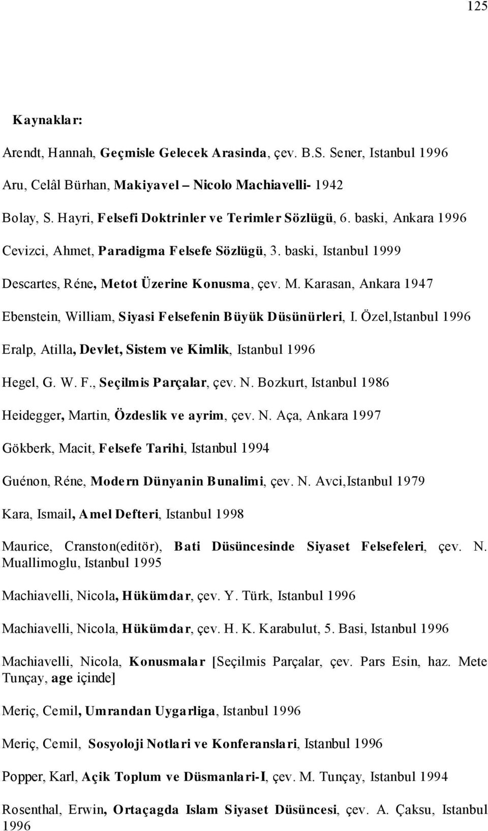 tot Üzerine K onusma, çev. M. Karasan, Ankara 1947 Ebenstein, William, Siyasi Felsefenin Büyük Düsünür ler i, I. Özel,Istanbul 1996 Eralp, Atilla, Devlet, Sistem ve K imlik, Istanbul 1996 Hegel, G. W. F., Seçilmis Parçalar, çev.