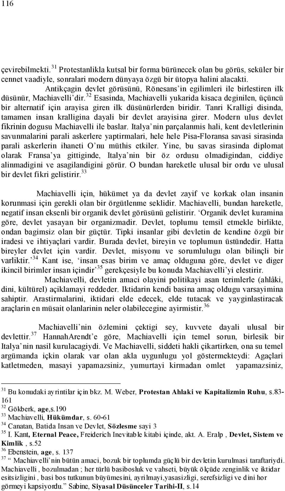 32 Esasinda, Machiavelli yukarida kisaca deginilen, üçüncü bir alternatif için arayisa giren ilk düsünürlerden biridir.