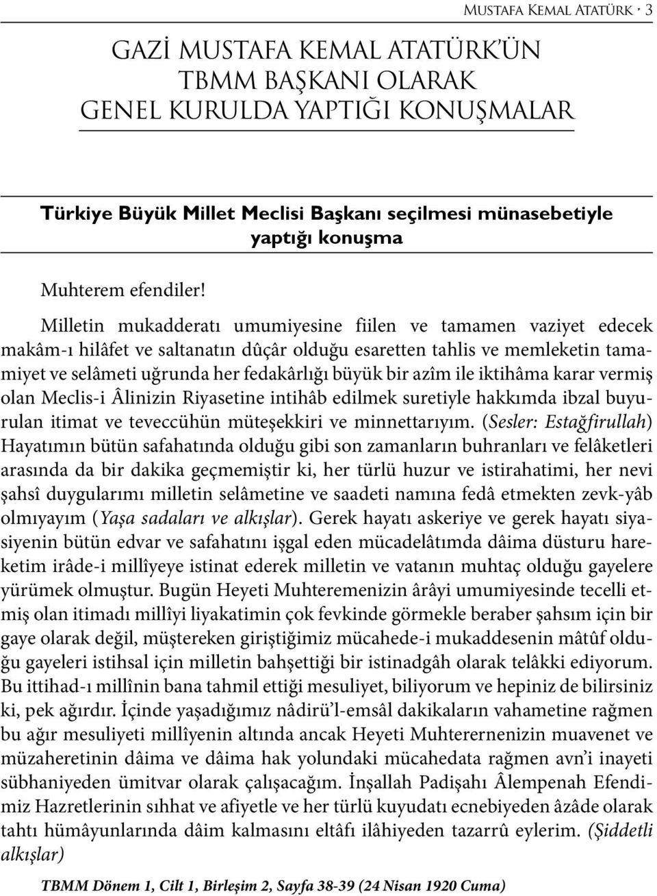 azîm ile iktihâma karar vermiş olan Meclis-i Âlinizin Riyasetine intihâb edilmek suretiyle hakkımda ibzal buyurulan itimat ve teveccühün müteşekkiri ve minnettarıyım.