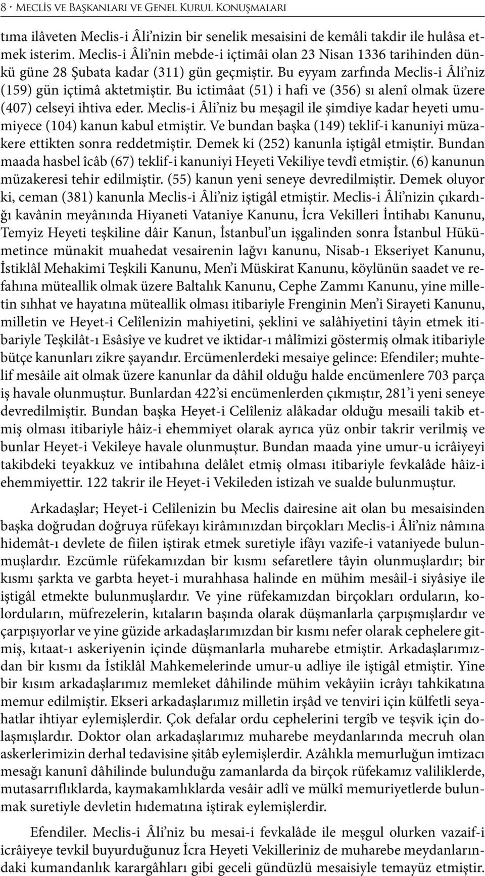 Bu ictimâat (51) i hafi ve (356) sı alenî olmak üzere (407) celseyi ihtiva eder. Meclis-i Âli niz bu meşagil ile şimdiye kadar heyeti umumiyece (104) kanun kabul etmiştir.