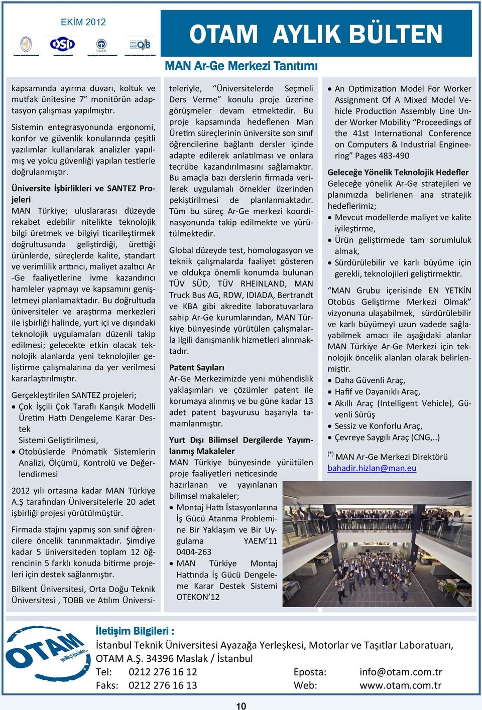 Üniversite İşbirlikleri ve SANTEZ Projeleri MAN Türkiye; uluslararası düzeyde rekabet edebilir nitelikte teknolojik bilgi üretmek ve bilgiyi ticarileştirmek doğrultusunda geliştirdiği, ürettiği