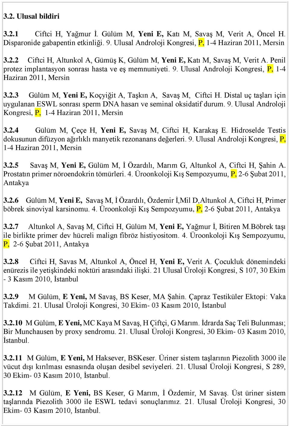 Distal uç taşları için uygulanan ESWL sonrası sperm DNA hasarı ve seminal oksidatif durum. 9. Ulusal Androloji Kongresi, P, 1-4 Haziran 2011, Mersin 3.2.4 Gülüm M, Çeçe H, Yeni E, Savaş M, Ciftci H, Karakaş E.