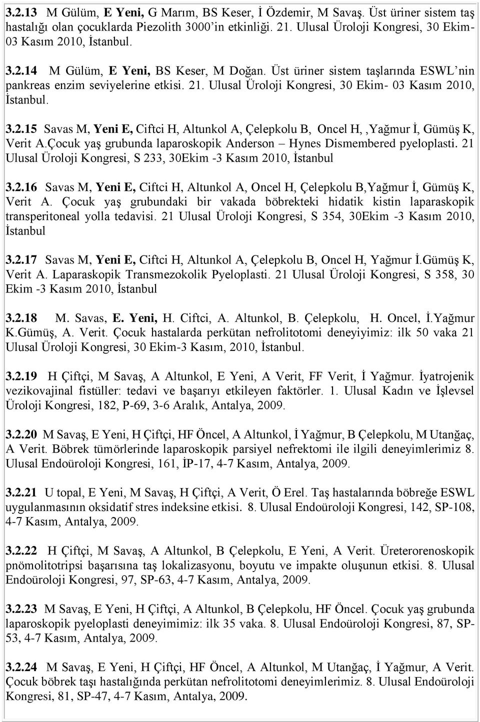 Ulusal Üroloji Kongresi, 30 Ekim- 03 Kasım 2010, İstanbul. 3.2.15 Savas M, Yeni E, Ciftci H, Altunkol A, Çelepkolu B, Oncel H,,Yağmur İ, Gümüş K, Verit A.