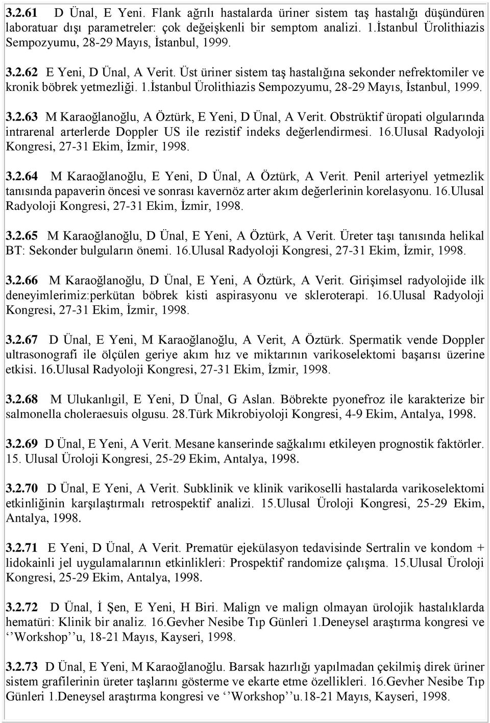 Obstrüktif üropati olgularında intrarenal arterlerde Doppler US ile rezistif indeks değerlendirmesi. 16.Ulusal Radyoloji Kongresi, 27-31 Ekim, İzmir, 1998. 3.2.64 M Karaoğlanoğlu, E Yeni, D Ünal, A Öztürk, A Verit.