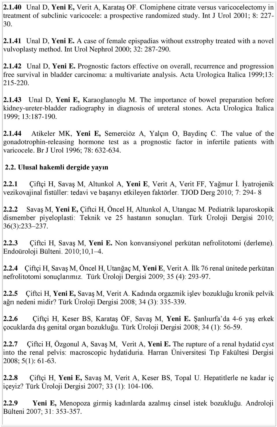 Prognostic factors effective on overall, recurrence and progression free survival in bladder carcinoma: a multivariate analysis. Acta Urologica Italica 1999;13: 215-220. 2.1.43 Unal D, Yeni E, Karaoglanoglu M.