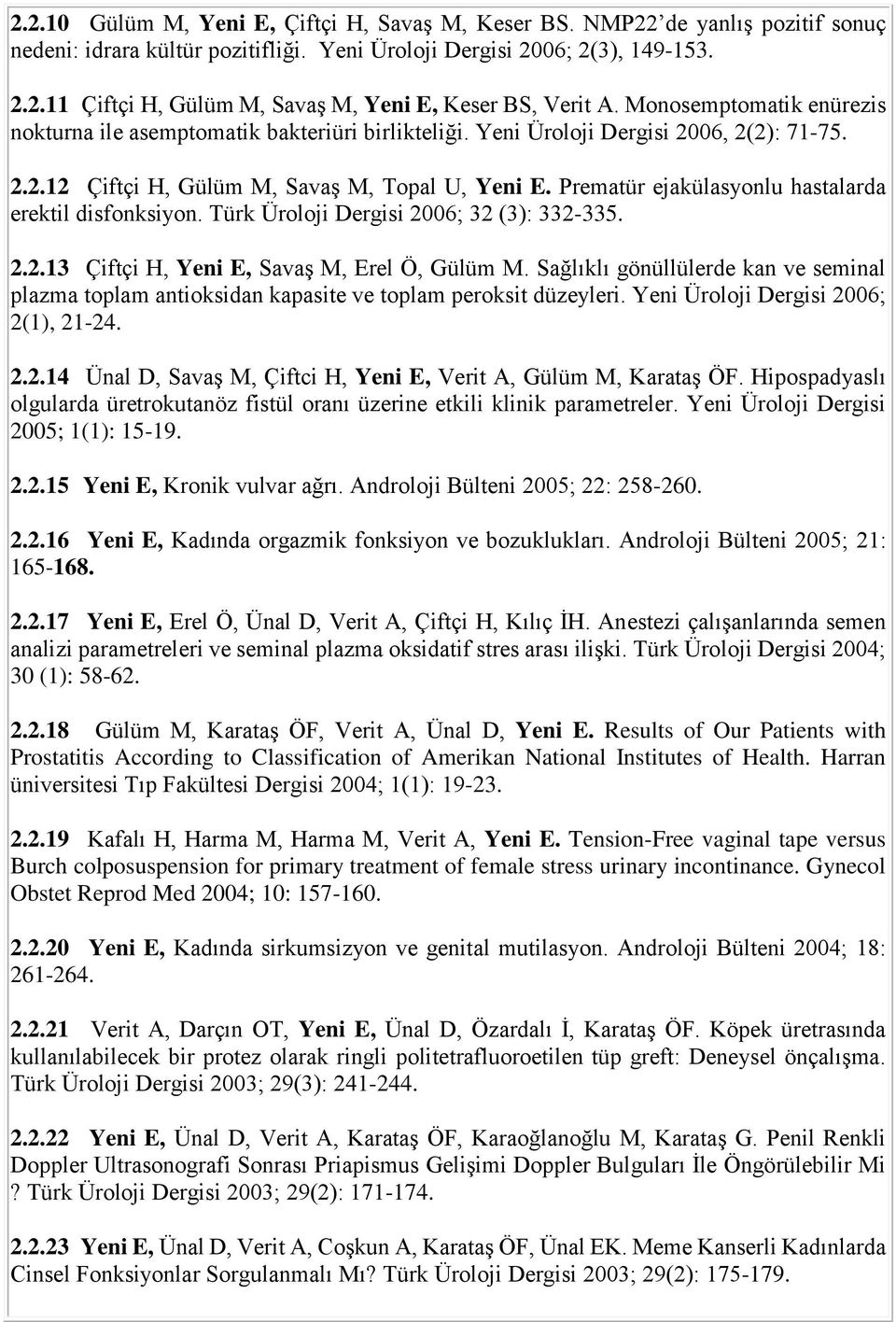 Prematür ejakülasyonlu hastalarda erektil disfonksiyon. Türk Üroloji Dergisi 2006; 32 (3): 332-335. 2.2.13 Çiftçi H, Yeni E, Savaş M, Erel Ö, Gülüm M.