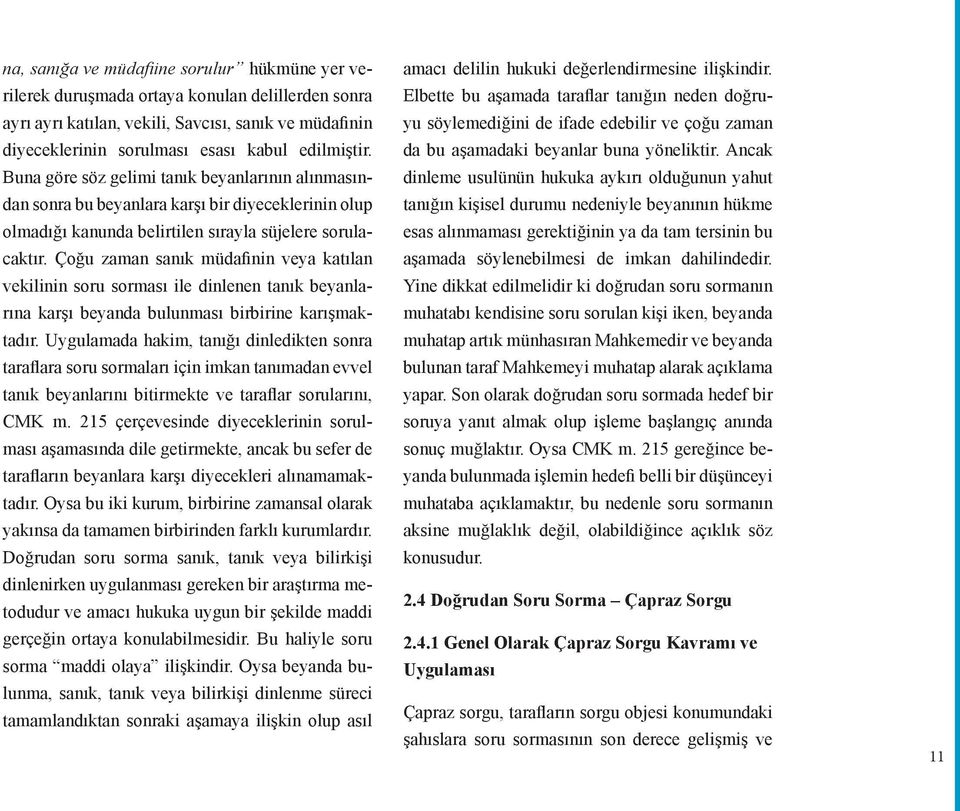 Çoğu zaman sanık müdafinin veya katılan vekilinin soru sorması ile dinlenen tanık beyanlarına karşı beyanda bulunması birbirine karışmaktadır.