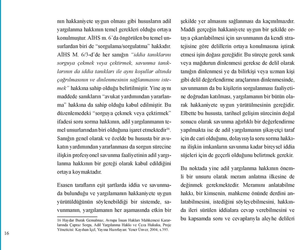 6/3-d de her sanığın iddia tanıklarını sorguya çekmek veya çektirmek, savunma tanıklarının da iddia tanıkları ile aynı koşullar altında çağrılmasının ve dinlenmesinin sağlanmasını istemek hakkına