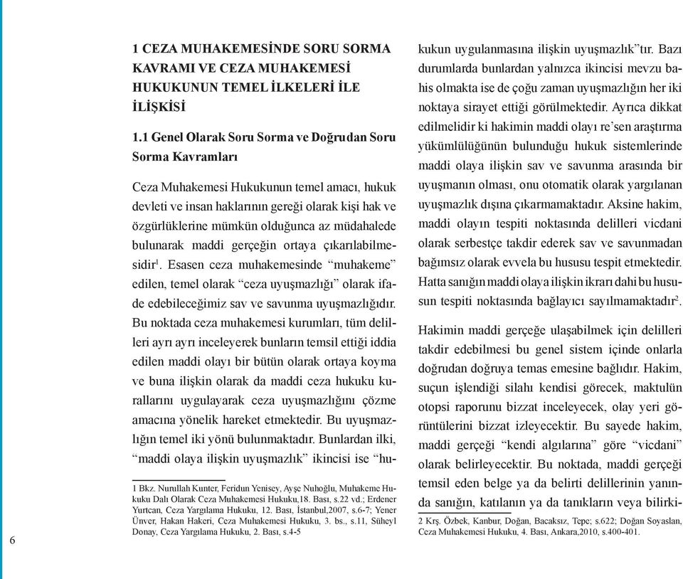 müdahalede bulunarak maddi gerçeğin ortaya çıkarılabilmesidir 1. Esasen ceza muhakemesinde muhakeme edilen, temel olarak ceza uyuşmazlığı olarak ifade edebileceğimiz sav ve savunma uyuşmazlığıdır.