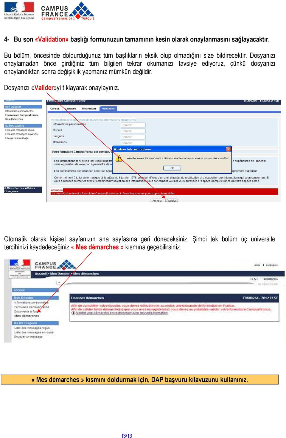 Dosyanızı onaylamadan önce girdiğiniz tüm bilgileri tekrar okumanızı tavsiye ediyoruz, çünkü dosyanızı onaylandıktan sonra değişiklik yapmanız mümkün değildir.