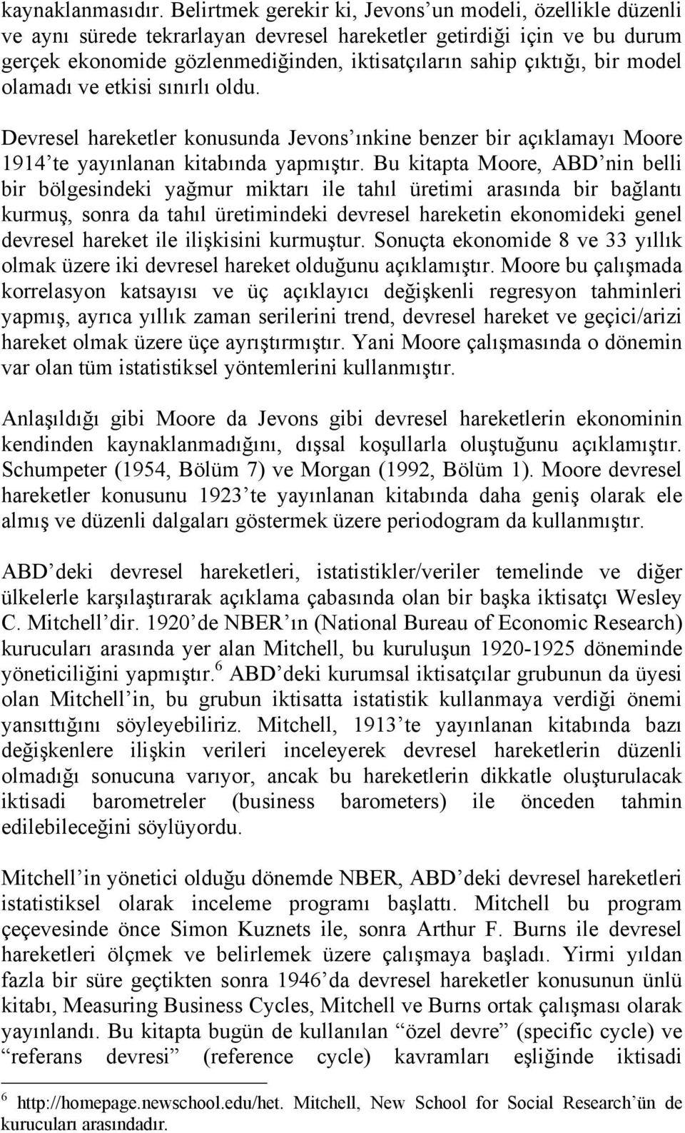 bir model olamadı ve etkisi sınırlı oldu. Devresel hareketler konusunda Jevons ınkine benzer bir açıklamayı Moore 1914 te yayınlanan kitabında yapmıştır.